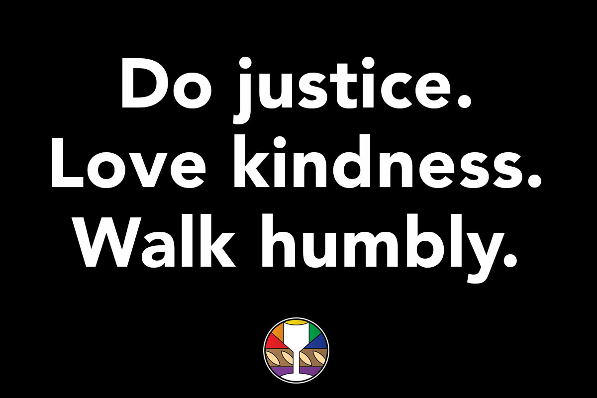 Do justice. Love kindness. Walk humbly.